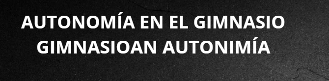 AUTONOMÍA EN EL GIMNASIO / GIMNASIOAN AUTONOMIA